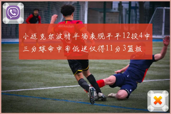 小迈克尔波特半场表现平平12投4中三分球命中率低迷仅得11分3篮板