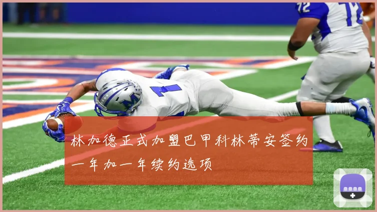 林加德正式加盟巴甲科林蒂安签约一年加一年续约选项
